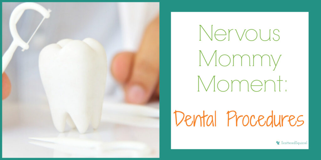 Nervous Mommy Moments: Dental Procedures  ScatteredSquirrel.com