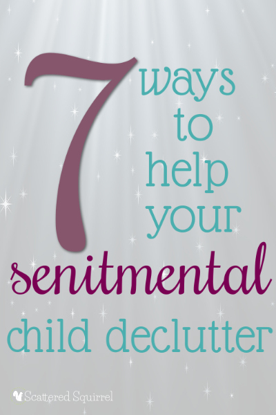 7 Ways to Help Your Sentimental Child Declutter | A guest post on From Overwhelmed to Organized.