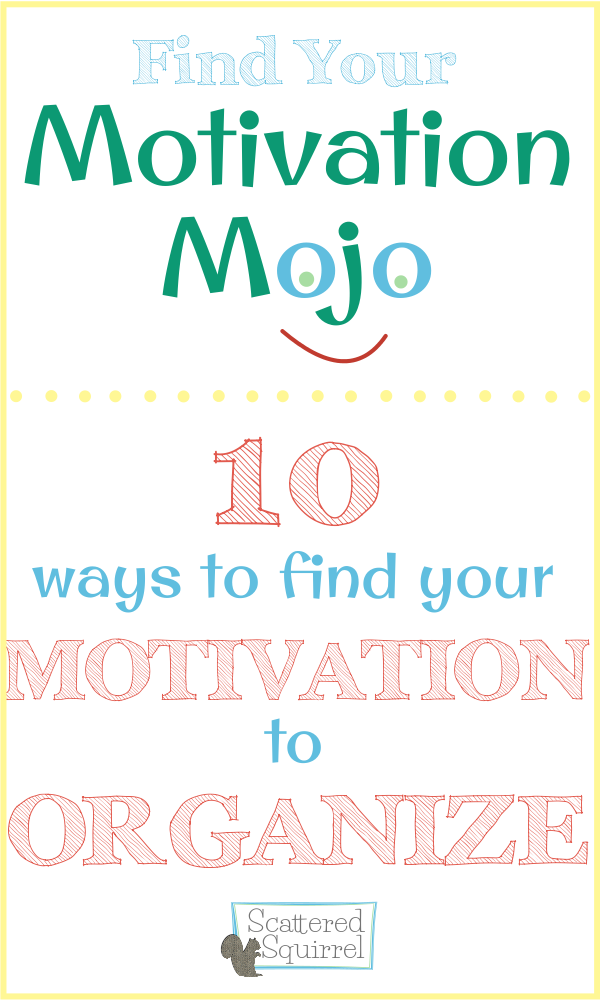 My top 10 tips for finding your motivation to organize.