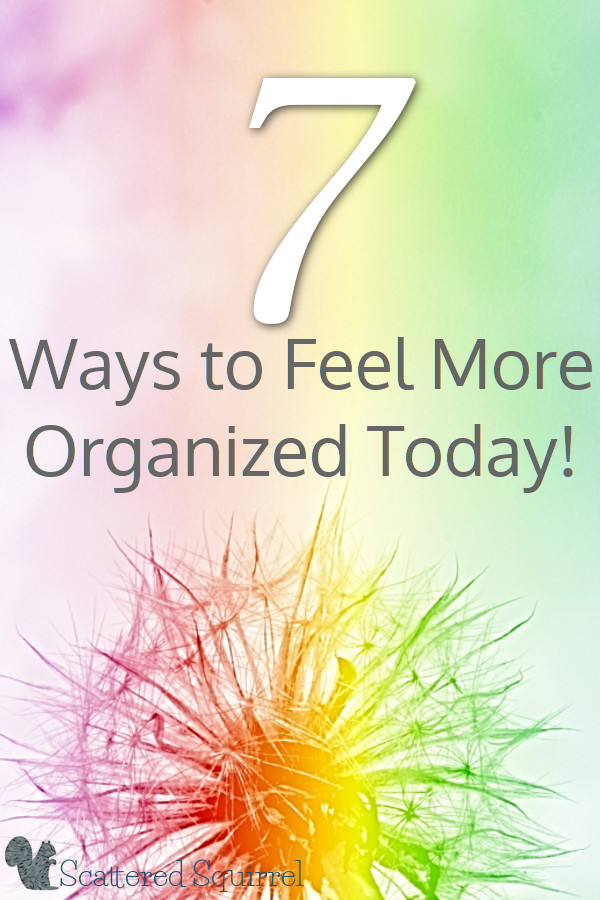 Sometimes the first step in being more organized is feeling more organized.  Here are seven tips to help you feel more organized today!