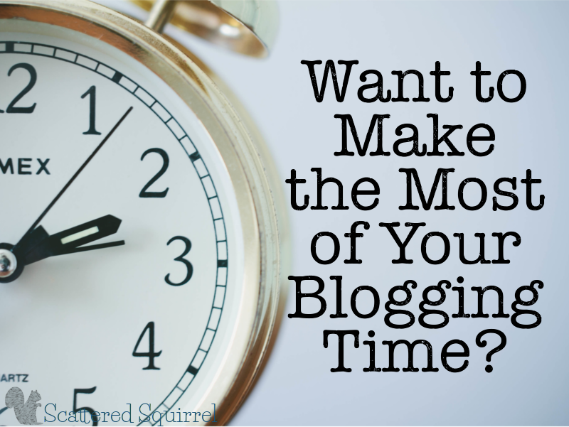 Want to Know How to Make the Most of Your Blogging Time?
