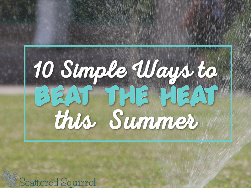 Ten simple ways to beat the summer heat