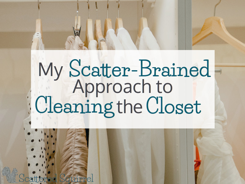 My Scatter-Brained Approach to Cleaning the Closet