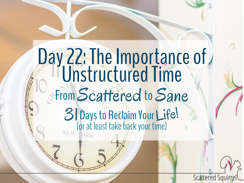 Unstructured time is a MUST have when we're trying to take back our time.