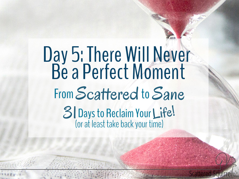 There Will Never Be a Perfect Moment – Start Where You Are!