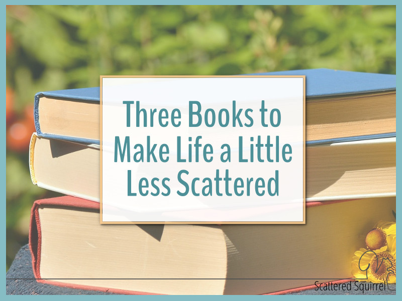 Stuck in a scattered rut? These are the three books that help me make life a little less scattered.