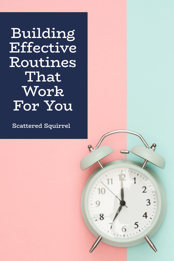 Building effective routines that work for you will not only make your days run smoothly, it will free up time for you to spend on what matters most to you.