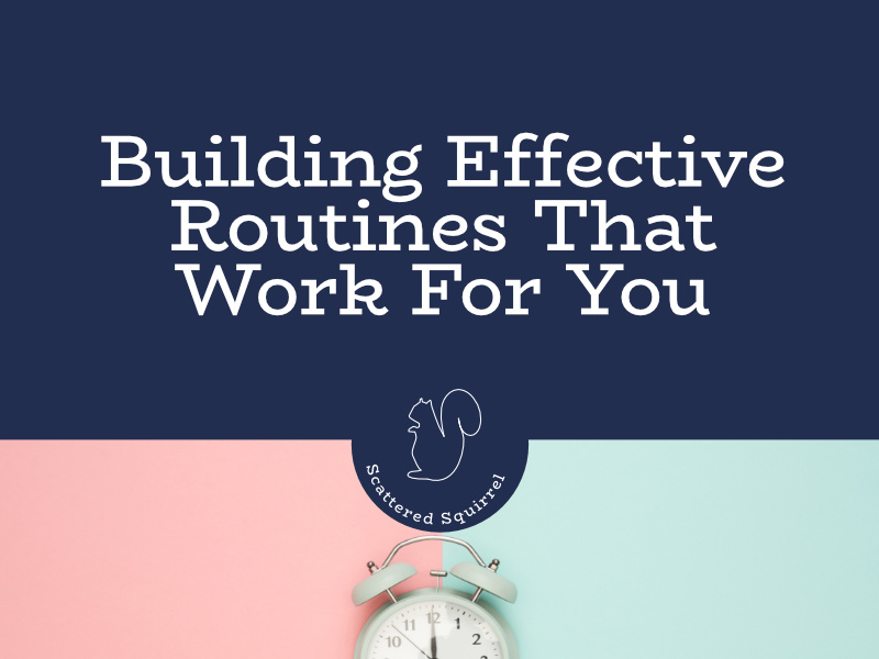 By building effective routines that work for you, you'll be able to move through your days smoothly and efficiently.