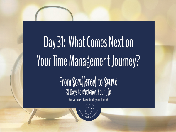 The From Scattered to Sane series has come to an end, so what comes next for you on your time management journey?