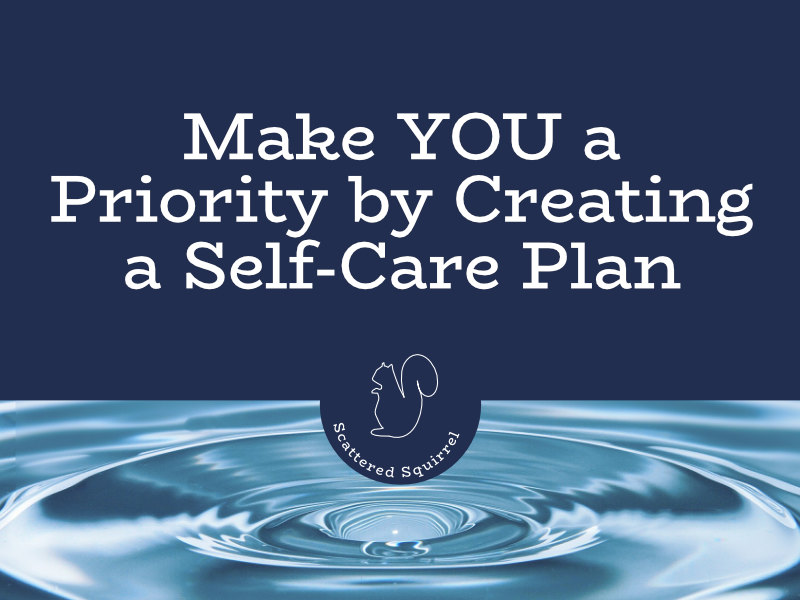 Make YOU a priority and take the guess work out of self-care by creating a self-care plan.