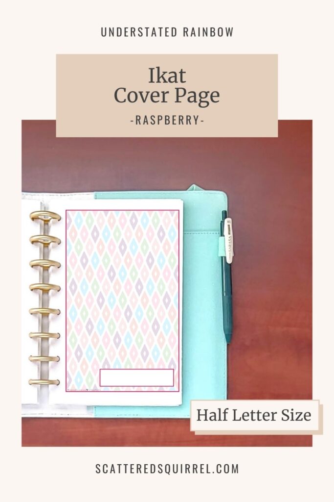 This printable cover page works as both a cover page or a divider page, just add a tab. There's a label space in the bottom right corner leaving most of the design uncovered and ready for you to decorate if you so desire. This one is bordered in Raspberry, which matches the months of June and December in the Understated Rainbow collection. It comes in half letter size and features the rainbow Ikat pattern.