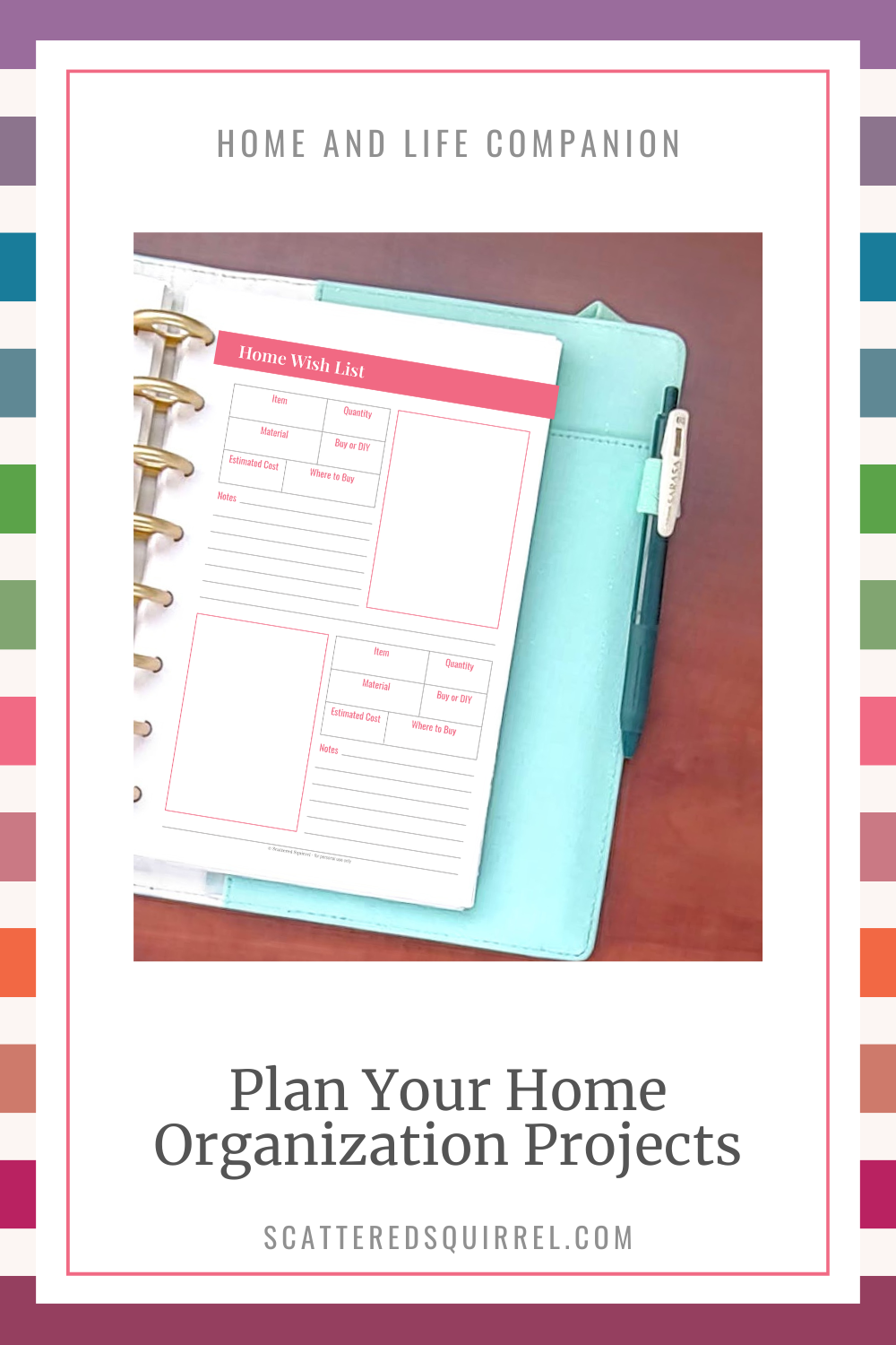 This image is a post title image. There is a white rectangle on a horizontal striped background in reverse rainbow. There is grey text that reads "Home and Life Companion" near the top of the white rectangle. Beneath that is a photo of a teal leather, disc bound, planner lying open on a desk with only the right page showing. The page is a copy of the half letter size Home Wish List printable that can be found in the post. Under the picture is more text in black that reads "Plan Your Home Organization Projects."