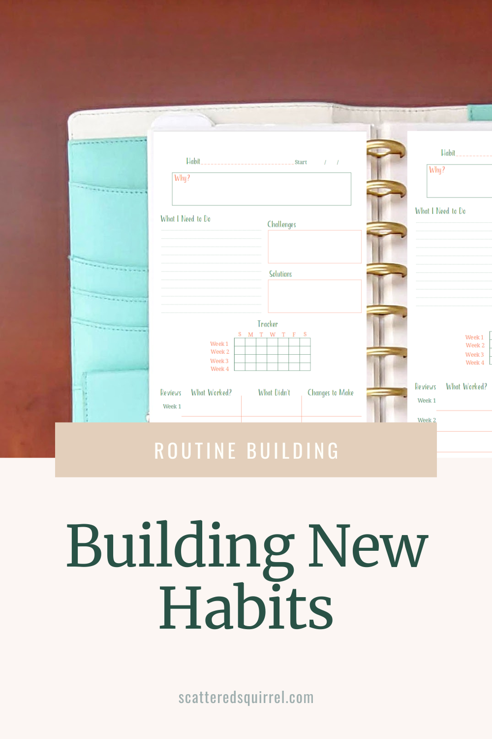 This image is in portrait orientation. The top two third are a photo that shows a teal and white leather like planner taking up the right bottom two thirds of the photo. The planner is open to show a worksheet for helping you create new habits. Overlapping the last third of the image and the photo is a think beige rectangle with white, sans serif text that says "Routine Building". Under that on a tan background, in green, serif text, is the title "Building New Habits."