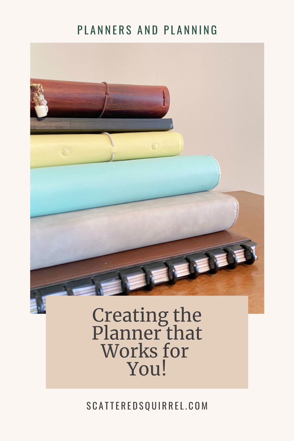 This tall beige image starts with the label "Planners and Planning" written in a dark green across the top. Below is a photo of a stack of planners, varying in sizes and colours. Under the photo is beige box with dark text that says "Creating the Planner that Works for You!"