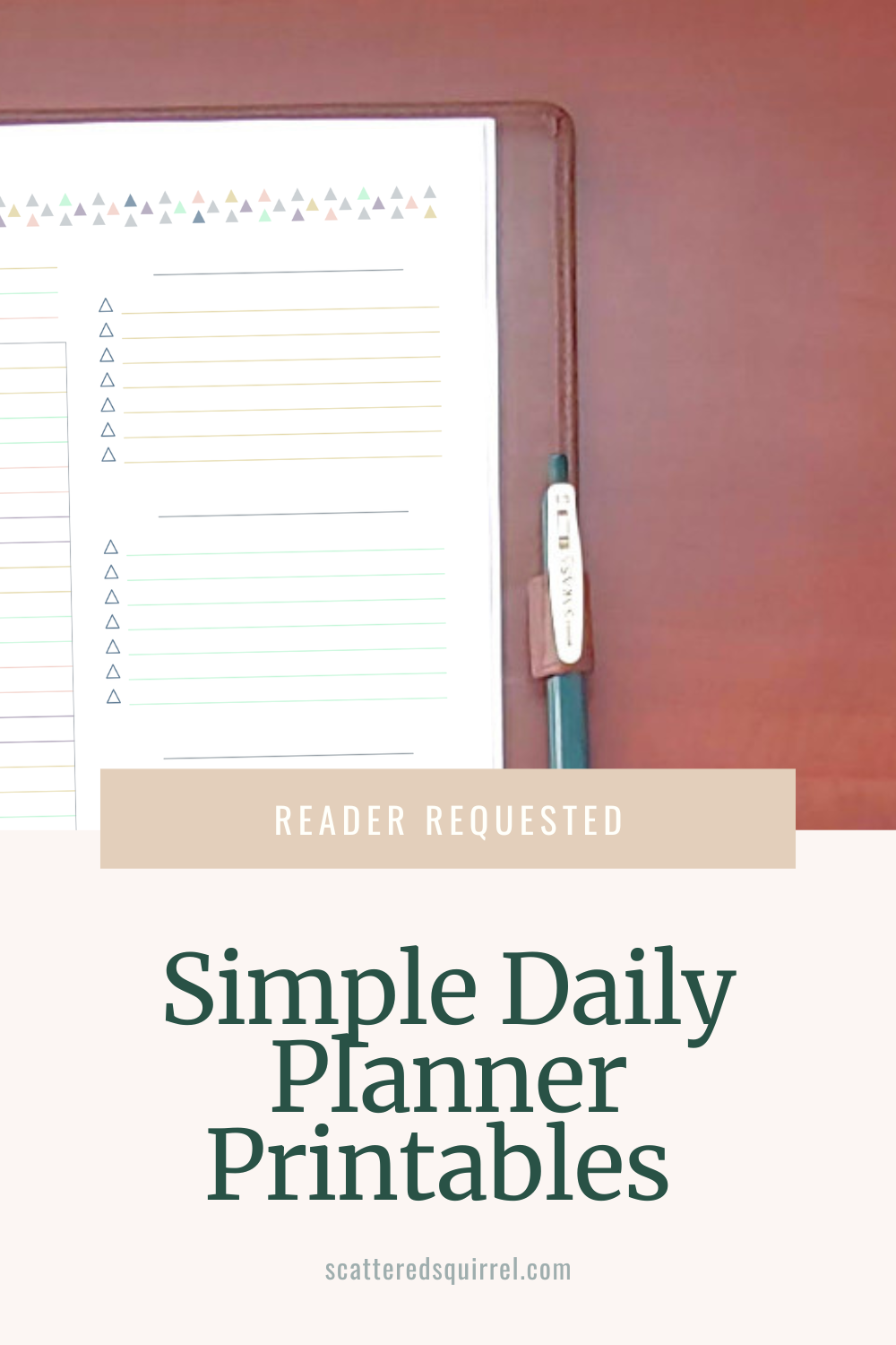 This image starts with a photo of the top right corner of a brown leather planning open on a wood surface showing the top right edge of a daily planner. "Reader Requested" is written in white text on a beige rectangle that overlaps a small portion of the bottom of the photo and the beige box that makes up the bottom third of the image. On the beige box is green text that says "Simple Daily Planner Printables."