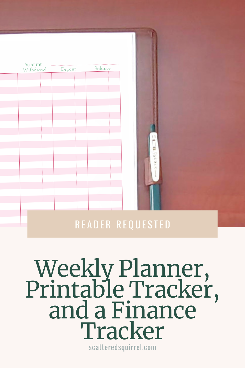 This image shows a picture of the top third of planner pink, cheque register planner page in a brown leather planner. Below the image is a beige lable box with white text that says "Reader Requested" and the bottom third of the image is a light sand coloured background with the title "Weekly Planner, Printable Tracker, and a Finance Tracker" in a dark green serif font.